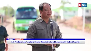 [VIDEO] H.E. Pen Bona Says ‘Land and People’ Remain the Royal Government’s Highest Priorities