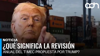 Is the USMCA over? Trump proposes annual reviews and worries Mexico