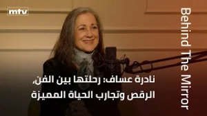 Behind The Mirror | نادرة عساف: رحلتها بين الفن، الرقص وتجارب الحياة المميزة