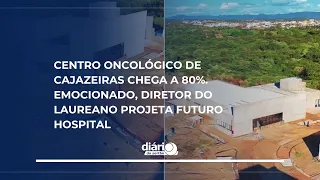 Cajazeiras Cancer Center construction reaches 80%, and Laureano director previews the future hosp...