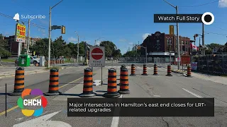 Major intersection in Hamilton’s east end closes for LRT-related upgrades