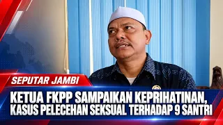KETUA FKPP SAMPAIKAN KEPRIHATINAN, KASUS PELECEHAN SEKSUAL TERHADAP 9 SANTRI
