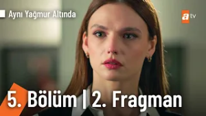 Aynı Yağmur Altında 5. Bölüm 2. Fragman | "Hiç birini canından çok sevdin mi?" @AyniYagmurAltinda