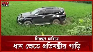 নিয়ন্ত্রণ হারিয়ে ধান ক্ষেতে প্রতিমন্ত্রীর গাড়ি | Minister Car | Road Incident | Somoy TV