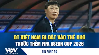 Football News 9/6: Vietnam national team faces uphill battle ahead of FIFA ASEAN Cup 2026 | VOV