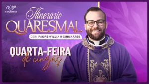 Itinerário Quaresmal 2026 | Quarta-feira de Cinzas, com Padre Willian Guimarães