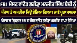FBI  ਮੋਸਟ ਵਾਂਟੇਡ ਭਗੌੜਾ ਮਨਜੀਤ ਸਿੰਘ ਬੇਦੀ ਨੂੰ ਪੰਜਾਬ ਤੋਂ ਅਮਰੀਕਾ ਕਿਉਂ ਭੇਜਿਆ ਗਿਆ? ਜਾਣੋ ਪੂਰਾ ਮਾਮਲਾ ....