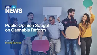 Public Opinion Sought on Cannabis Reform | Wednesday 1 July | CIGtv News