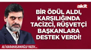 Yeni Akit- Ali Karahasanoğlu: Bir ödül aldı, karşılığında tacizci, rüşvetçi başkanlara destek verdi!