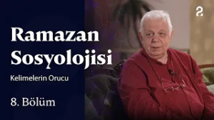 Kelimelerin Orucu | Ramazan Sosyolojisi | 8. Bölüm