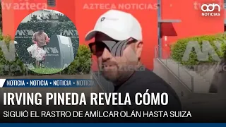 Irving Pineda revela cómo siguió el rastro de Amílcar Olán hasta Suiza