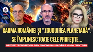 Karma României și „Zguduirea Planetară”. Se împlinesc toate cele profețite - cu Max, Oreste și Olga