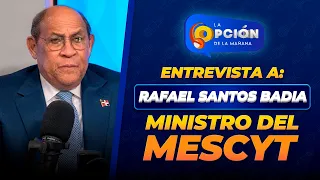 Entrevista a Rafael Santos Badia Ministro del MESCYT | La Opción Radio