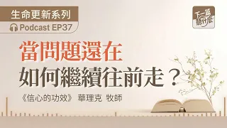 EP37《信心的功效》華理克｜當問題還在，如何繼續往前走？｜生活實踐｜下一篇聽什麼