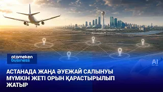 Астанада жаңа әуежай салынуы мүмкін жеті орын қарастырылып жатыр