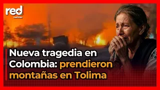 Tolima is burning and those responsible have been identified: Thousands of families affected duri...