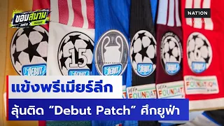 แข้งพรีเมียร์ลีก ลุ้นติด “Debut Patch” ศึกยูฟ่า | ขอบสนามคอข่าวคอบอล | 4 ก.ย. 69 | NationTV22