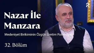 Medeniyet Birikiminin Özgün Üretim Potansiyeli | Nazar ile Manzara | 32. Bölüm
