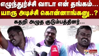 எழுந்துர்ச்சி வாடா என் தங்கம்... யாரு அடிச்சி கொன்னாங்கனு..? கதறி அழுத குடும்பத்தினர்...