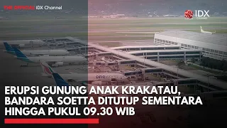Erupsi Gunung Anak Krakatau, Bandara Soetta Ditutup Sementara Hingga Pukul 09.30 WIB | IDXC UPDATE