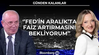 Günden Kalanlar - ''Fed'in Aralık'ta Faiz Artırmasını Bekliyorum'' | 30 Temmuz 2026
