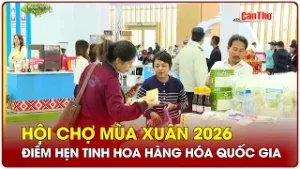 Hội chợ Mùa Xuân 2026: Điểm hẹn tinh hoa hàng hóa quốc gia | CT-TDT