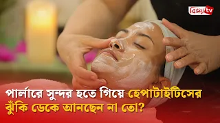 পার্লারে সুন্দর হতে গিয়ে হেপাটাইটিসের ঝুঁকি ডেকে আনছেন না তো? Bijoy TV