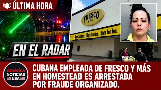 CUBANA EMPLEADA DE FRESCO Y MÁS EN HOMESTEAD ES ARRESTADA POR FRAUDE ORGANIZADO