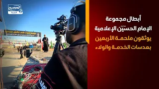 أبطال مجموعة الإمام الحسين عليه السلام الإعلامية يوثقون ملحمة الأربعين بعدسات الخدمة والولاء
