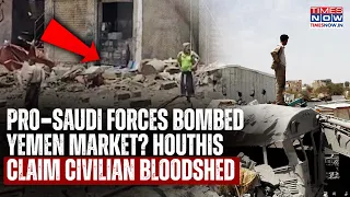 Saudi-Backed Forces Bombed Hell Out Of Yemen Market? Houthis Claim This As Several Killed In Taiz