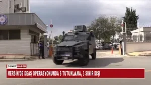 MERSİN'DE DEAŞ OPERASYONUNDA 6 TUTUKLAMA, 3 SINIR DIŞI