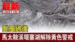 After the Typhoon: Mata'an River Barrier Lake Yellow Alert Lifted [Breaking News]