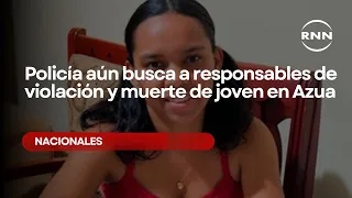 Police still searching for those responsible for the rape and death of young woman in Azua