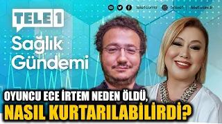 Why did actress Ece İrtem lose her life, and how could she have been saved? Prof. Dr. Oytun Erbaş...