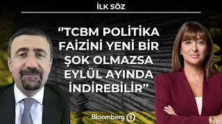 İlk Söz - ''Tcbm politika faizini yeni bir şok olmazsa eylül ayında indirebilir'' | 29 Haziran 2026