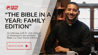 Fr. Josh Johnson talks new Ascension podcast, "The Bible in a Year: Family Edition" | EWTN News