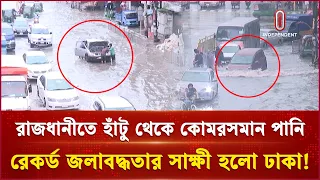 ভারী বৃষ্টিপাতে হাঁটু থেকে কোমর সমান পানি, রেকর্ড় জলাবদ্ধতার সাক্ষী হলো ঢাকা | Independent TV