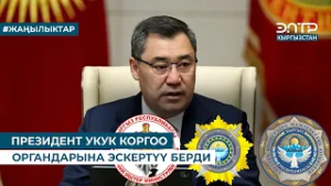 ПРЕЗИДЕНТ УКУК КОРГОО ОРГАНДАРЫНА ЭСКЕРТҮҮ БЕРДИ