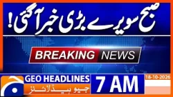 Big News Early Morning | Latest Update | 7 AM Geo News Headlines (18th Oct 2026)