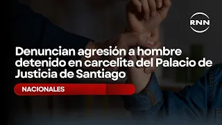 Report of Assault Against Man Detained at Santiago Courthouse Jail