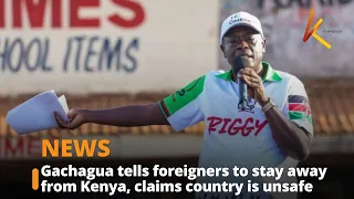 Gachagua tells foreigners to stay away from Kenya, claims country is unsafe
