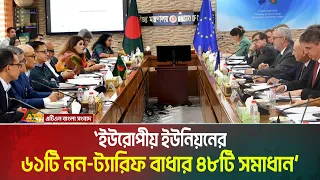 ইইউর ৬১ নন-ট্যারিফ বাধার ৪৮টিই সমাধান হয়েছে: বাণিজ্যমন্ত্রী । Khandaker Abdul Muktadir । ATN Bangla