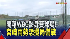開箱WBC官辦熱身賽球場! 熱身賽宮崎降雨機率達80% 中華隊熱身賽恐泡湯 曾豪駒:影響備戰｜非凡財經新聞｜20260228