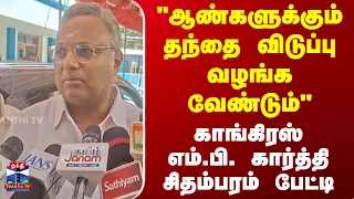 Karti Chidambaram | ஆண்களுக்கும் தந்தை விடுப்பு வழங்க வேண்டும்-கார்த்தி சிதம்பரம் பேட்