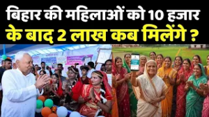 Bihar Mahila Rojgar Yojana : बिहार की महिलाओं को 10 हजार के बाद 2 लाख कब मिलेंगे?