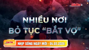 Nhiều nơi bỏ tục “bắt vợ” | Nhịp sống ngày mới 04.3.2026 | Cần Thơ