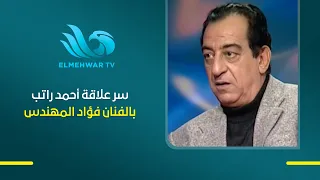 أحمد راتب يكشف تفاصيل علاقته بالفنان فؤاد المهندس وكواليس العمل التي جمعتهما