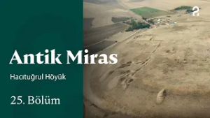 Hacıtuğrul Höyük | Antik Miras | 25. Bölüm