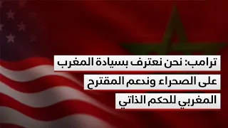 ترامب: نحن نعترف بسيادة المغرب على الصحراء وندعم المقترح المغربي للحكم الذاتي