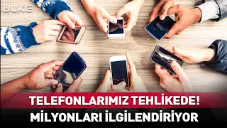 Telefonlarımız Tehlikede! Milyonları İlgilendiren Gelişme...